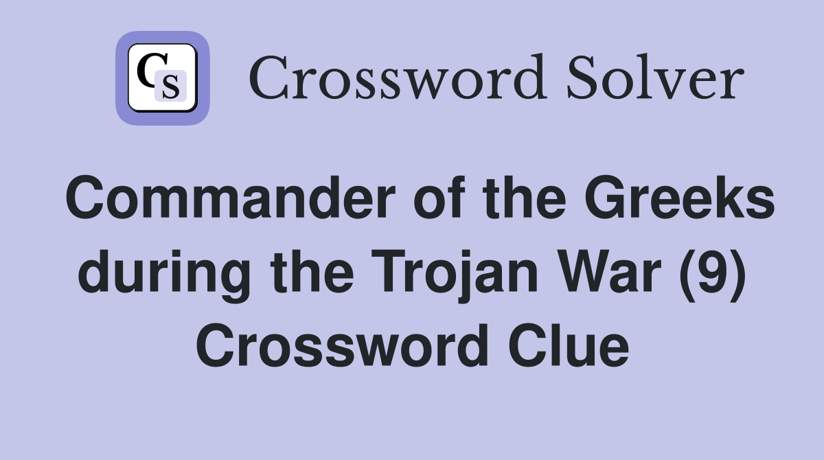 Commander of the Greeks during the Trojan War (9) Crossword Clue